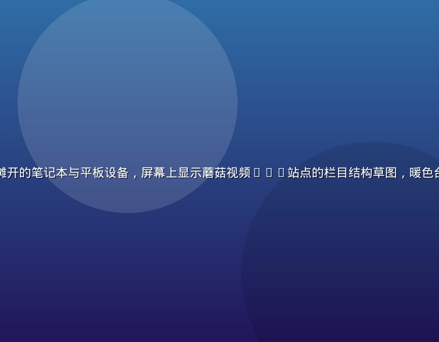 编辑部工作台上摊开的笔记本与平板设备，屏幕上显示蘑菇视频ios站点的栏目结构草图，暖色台灯照亮桌面一角